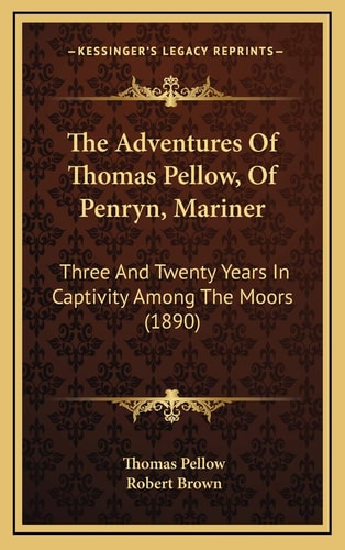 The Adventures Of Thomas Pellow, Of Penryn, Mariner: Three And Twenty Years In Captivity Among The Moors (1890)