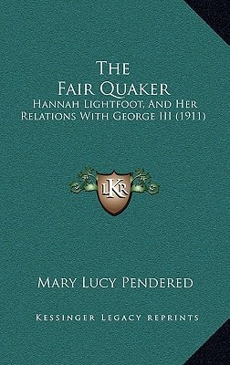The Fair Quaker: Hannah Lightfoot, And Her Relations With George III (1911)
