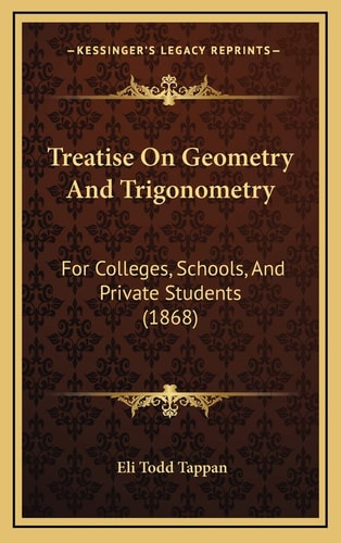 Treatise On Geometry And Trigonometry: For Colleges, Schools, And Private Students (1868)
