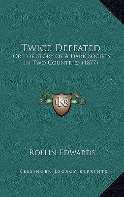 Twice Defeated: Or The Story Of A Dark Society In Two Countries (1877)