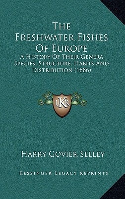 The Freshwater Fishes Of Europe: A History Of Their Genera, Species, Structure, Habits And Distribution (1886)
