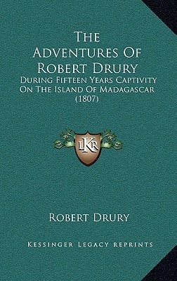 The Adventures Of Robert Drury: During Fifteen Years Captivity On The Island Of Madagascar (1807)