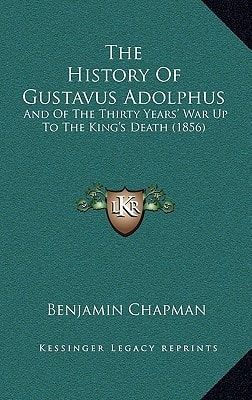 The History Of Gustavus Adolphus: And Of The Thirty Years' War Up To The King's Death (1856)