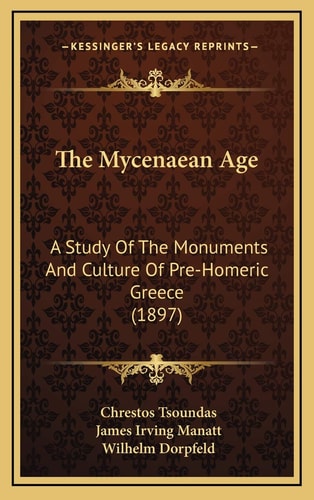 The Mycenaean Age: A Study Of The Monuments And Culture Of Pre-Homeric Greece (1897)