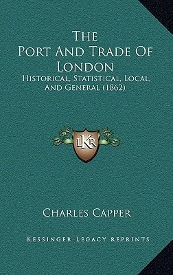 The Port And Trade Of London: Historical, Statistical, Local, And General (1862)