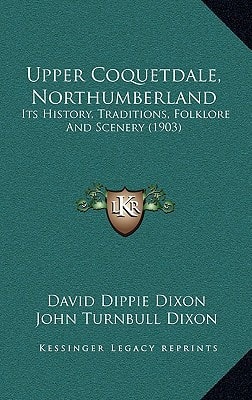 Upper Coquetdale, Northumberland: Its History, Traditions, Folklore And Scenery (1903)