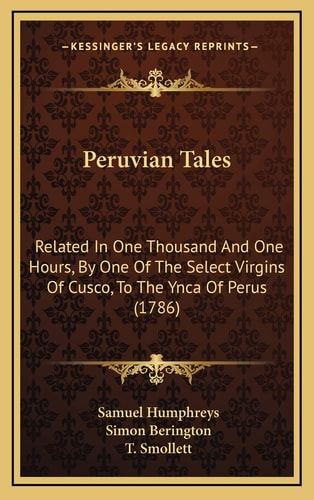 Peruvian Tales: Related In One Thousand And One Hours, By One Of The Select Virgins Of Cusco, To The Ynca Of Perus (1786)