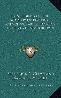 Proceedings Of The Academy Of Political Science V9, Part 2, 1920-1922: In The City Of New York (1922)