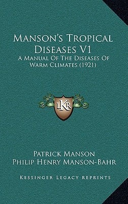 Manson's Tropical Diseases V1: A Manual Of The Diseases Of Warm Climates (1921)