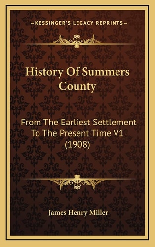 History Of Summers County: From The Earliest Settlement To The Present Time V1 (1908)