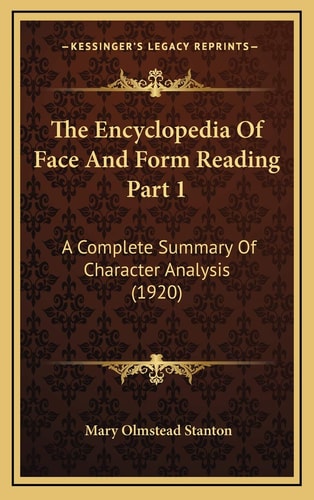 The Encyclopedia Of Face And Form Reading Part 1: A Complete Summary Of Character Analysis (1920)