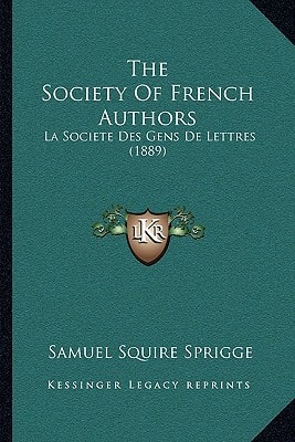 The Society Of French Authors: La Societe Des Gens De Lettres (1889)