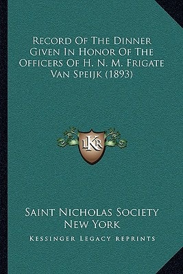 Record Of The Dinner Given In Honor Of The Officers Of H. N. M. Frigate Van Speijk (1893)