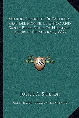 Mining Districts Of Pachuca, Real Del Monte, El Chico And Santa Rosa, State Of Hidalgo, Republic Of Mexico (1882)