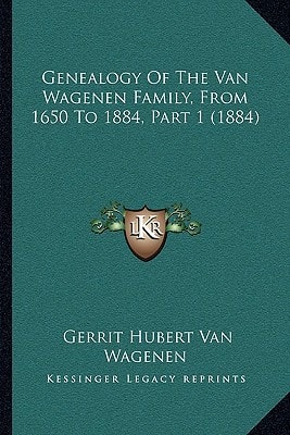 Genealogy Of The Van Wagenen Family, From 1650 To 1884, Part 1 (1884)