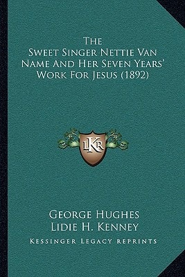 The Sweet Singer Nettie Van Name And Her Seven Years' Work For Jesus (1892)
