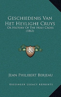 Geschiedenis Van Het Heylighe Cruys: Or History Of The Holy Cross (1863)