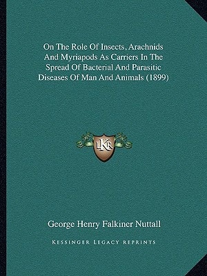 On The Role Of Insects, Arachnids And Myriapods As Carriers In The Spread Of Bacterial And Parasitic Diseases Of Man And Animals (1899)