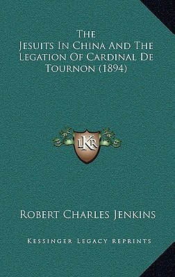 The Jesuits In China And The Legation Of Cardinal De Tournon (1894)
