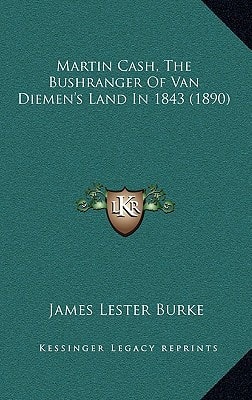 Martin Cash, The Bushranger Of Van Diemen's Land In 1843 (1890)