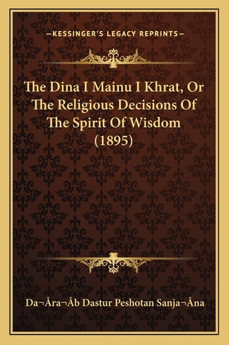 The Dina I Mainu I Khrat, Or The Religious Decisions Of The Spirit Of Wisdom (1895)