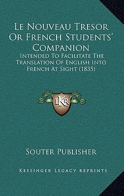 Le Nouveau Tresor Or French Students' Companion: Intended To Facilitate The Translation Of English Into French At Sight (1835)