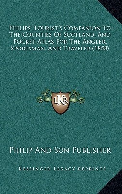 Philips' Tourist's Companion To The Counties Of Scotland, And Pocket Atlas For The Angler, Sportsman, And Traveler (1858)