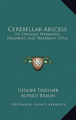 Cerebellar Abscess: Its Etiology, Pathology, Diagnosis And Treatment (1916)