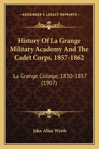 History Of La Grange Military Academy And The Cadet Corps, 1857-1862: La Grange College, 1830-1857 (1907)