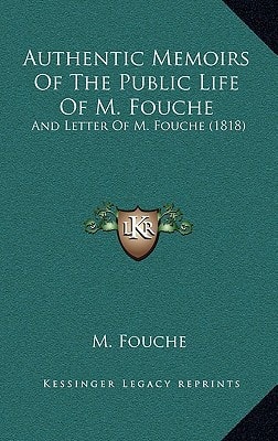 Authentic Memoirs Of The Public Life Of M. Fouche: And Letter Of M. Fouche (1818)