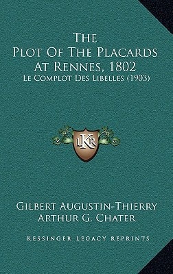 The Plot Of The Placards At Rennes, 1802: Le Complot Des Libelles (1903)