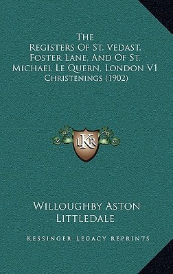 The Registers Of St. Vedast, Foster Lane, And Of St. Michael Le Quern, London V1: Christenings (1902)