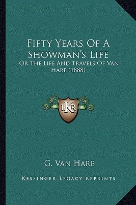 Fifty Years Of A Showman's Life: Or The Life And Travels Of Van Hare (1888)