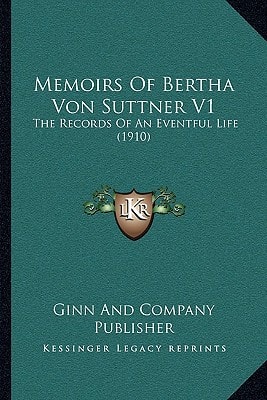 Memoirs Of Bertha Von Suttner V1: The Records Of An Eventful Life (1910)