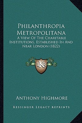 Philanthropia Metropolitana: A View Of The Charitable Institutions, Established In And Near London (1822)