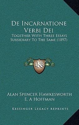 De Incarnatione Verbi Dei: Together With Three Essays Subsidiary To The Same (1897)