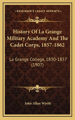 History Of La Grange Military Academy And The Cadet Corps, 1857-1862: La Grange College, 1830-1857 (1907)