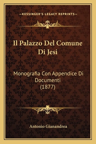 Il Palazzo Del Comune Di Jesi: Monografia Con Appendice Di Documenti (1877) (English and Italian Edition)