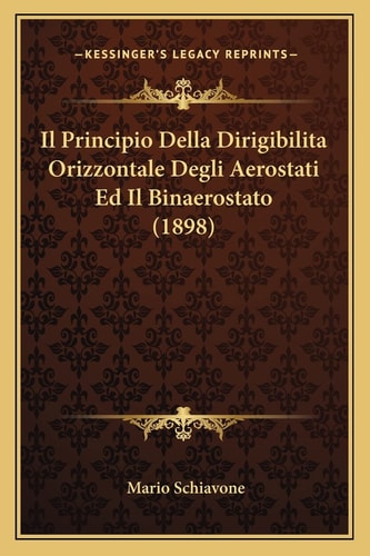Il Principio Della Dirigibilita Orizzontale Degli Aerostati Ed Il Binaerostato (1898) (English and Italian Edition)
