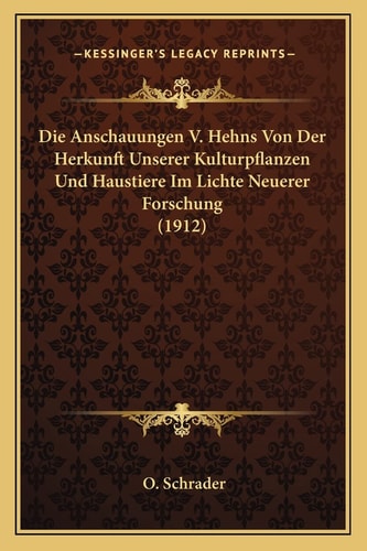 Die Anschauungen V. Hehns Von Der Herkunft Unserer Kulturpflanzen Und Haustiere Im Lichte Neuerer Forschung (1912) (English and German Edition)
