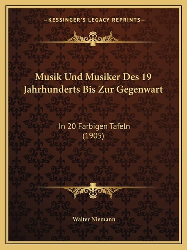 Musik Und Musiker Des 19 Jahrhunderts Bis Zur Gegenwart: In 20 Farbigen Tafeln (1905) (English and German Edition)