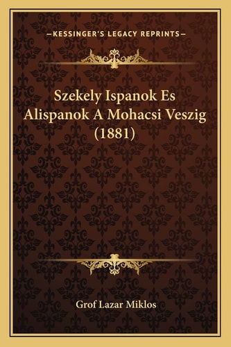 Szekely Ispanok Es Alispanok A Mohacsi Veszig (1881) (English and Hungarian Edition)