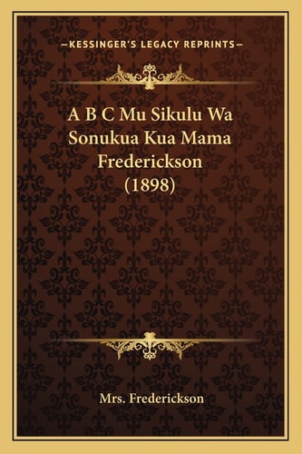 A B C Mu Sikulu Wa Sonukua Kua Mama Frederickson (1898) (English and Maori Edition)