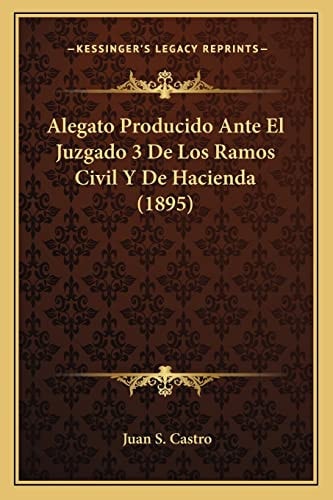 Alegato Producido Ante El Juzgado 3 De Los Ramos Civil Y De Hacienda (1895) (English and Spanish Edition)