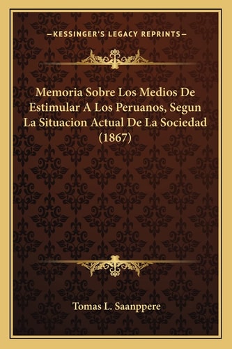 Memoria Sobre Los Medios De Estimular A Los Peruanos, Segun La Situacion Actual De La Sociedad (1867)