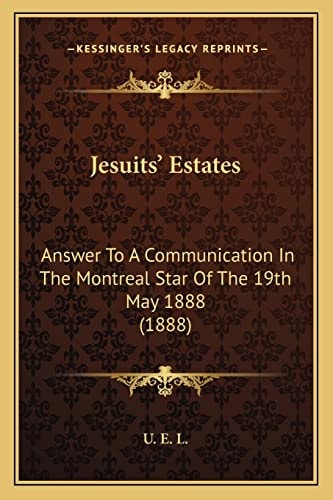 Jesuits' Estates: Answer To A Communication In The Montreal Star Of The 19th May 1888 (1888)