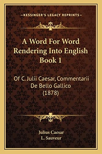 A Word For Word Rendering Into English Book 1: Of C. Julii Caesar, Commentarii De Bello Gallico (1878)
