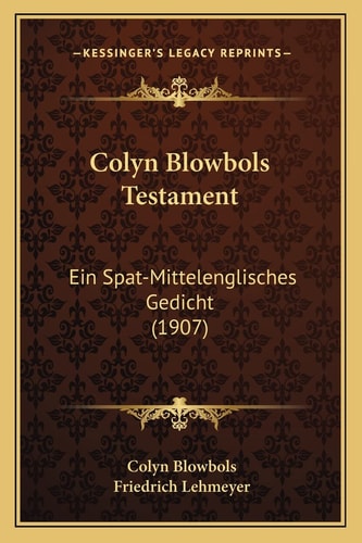 Colyn Blowbols Testament: Ein Spat-Mittelenglisches Gedicht (1907) (English and German Edition)