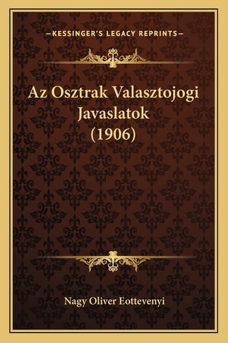 Az Osztrak Valasztojogi Javaslatok (1906) (English and Hungarian Edition)