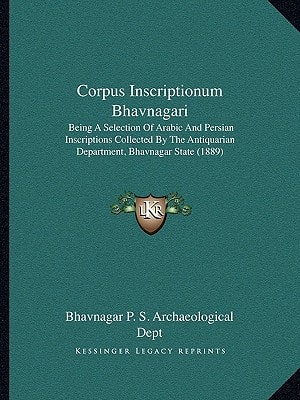 Corpus Inscriptionum Bhavnagari: Being A Selection Of Arabic And Persian Inscriptions Collected By The Antiquarian Department, Bhavnagar State (1889)